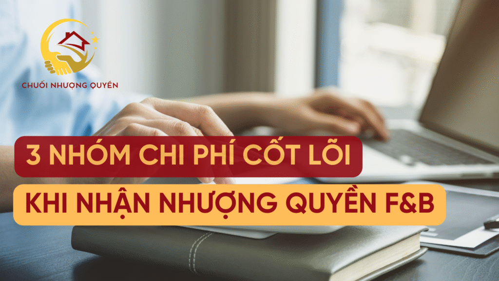 Khi trở thành Bên Nhận Nhượng Quyền (Franchisee), bạn sẽ phải đối mặt với ba nhóm chi phí chính