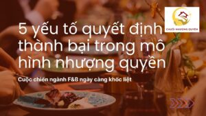 5 yếu tố quyết định thành bại trong mô hình nhượng quyền