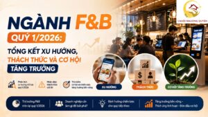 Ngành F&B quý 1/2026: Tổng kết xu hướng, thách thức và cơ hội tăng trưởng