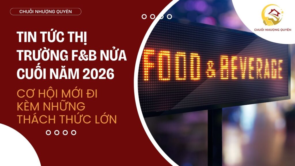 Thị trường F&B nửa cuối năm 2026: cơ hội mới đi kèm những thách thức lớn